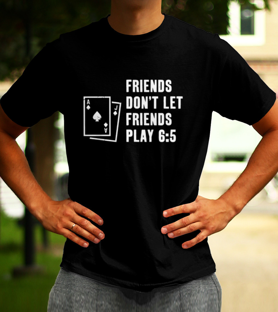 Vegas Matt Friends Don't Let Friends Play 6 5 Ace Jack T-Shirt