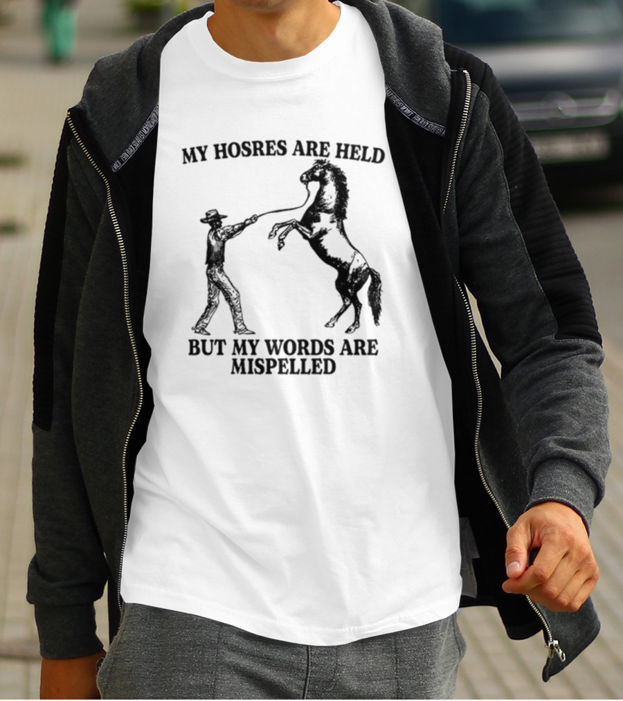 Gotfunny My Hosres Are Held But My Words Are Mispelled Cowboy Horse T-Shirt
