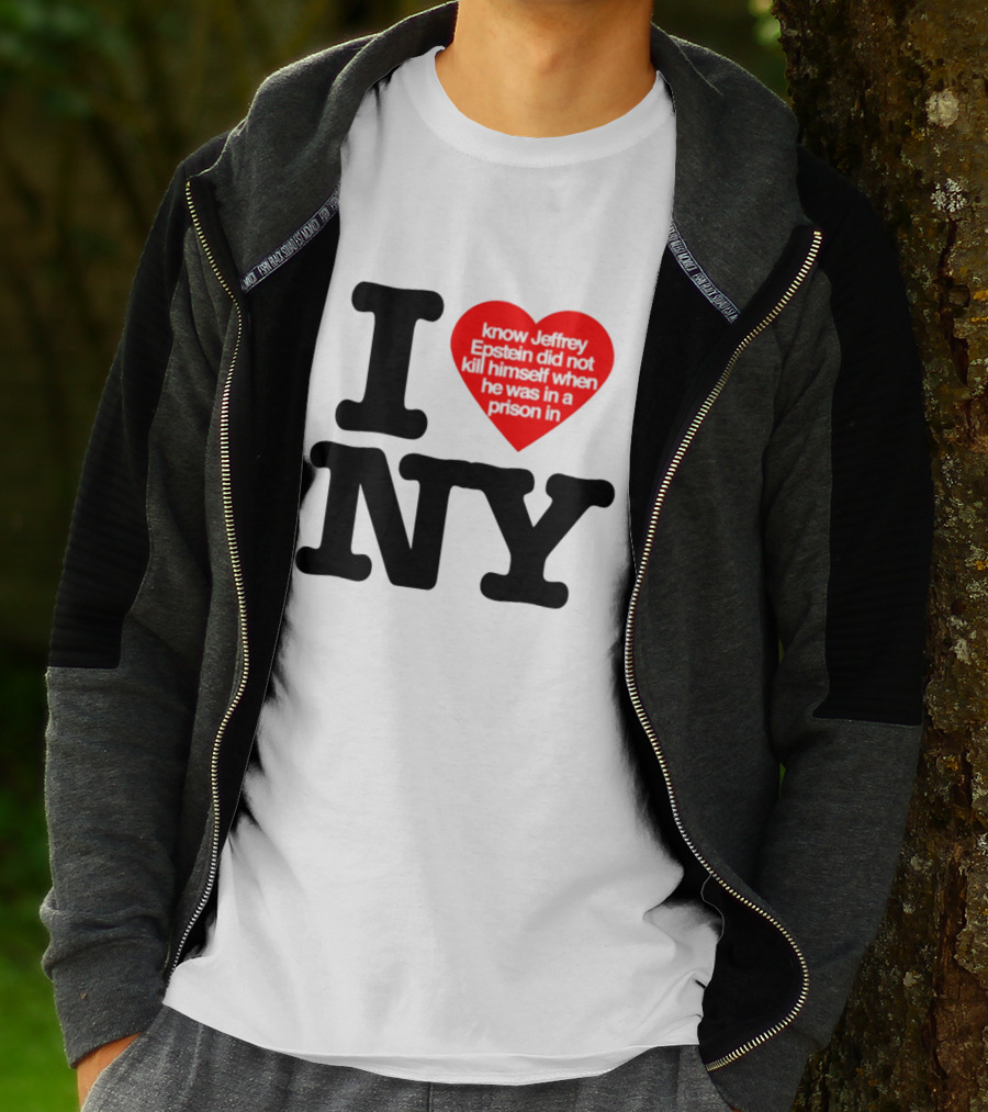 I Know Jeffrey Epstein Did Not Kill Himself When He Was In A Prison In Ny I Heart NY T-Shirt