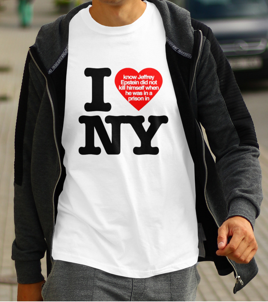 I Know Jeffrey Epstein Did Not Kill Himself When He Was In A Prison In Ny I Heart NY T-Shirt