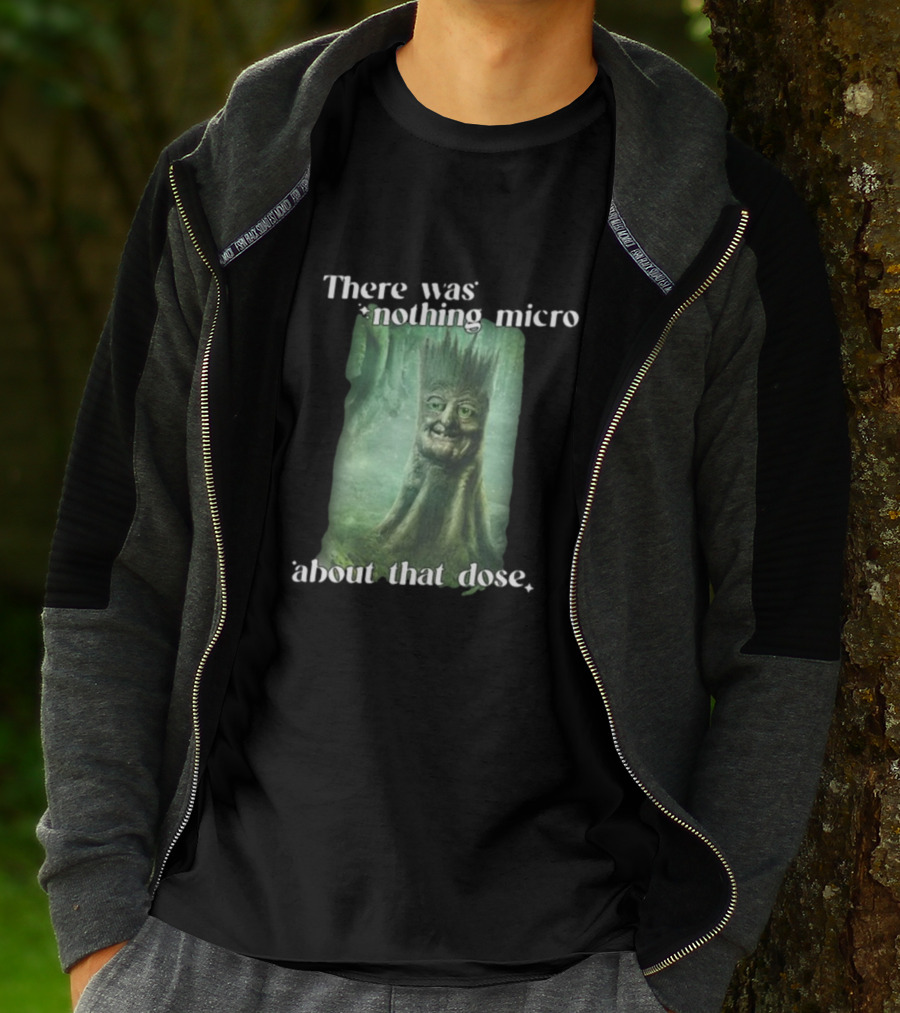 There Was Nothing Micro About That Dose Tree Face Forest Background T-Shirt