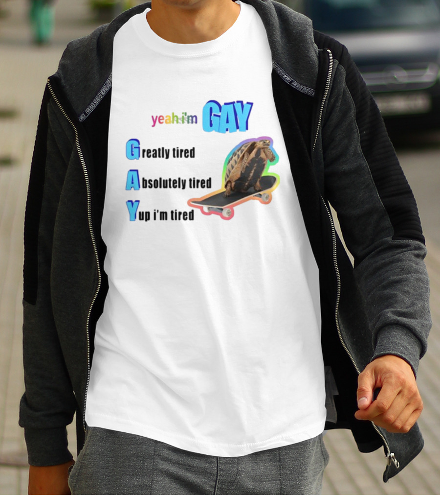 Yeah I'm Gay Greatly Tired Absolutely Tired Yup I'm Tired Turtle Skateboard T-Shirt