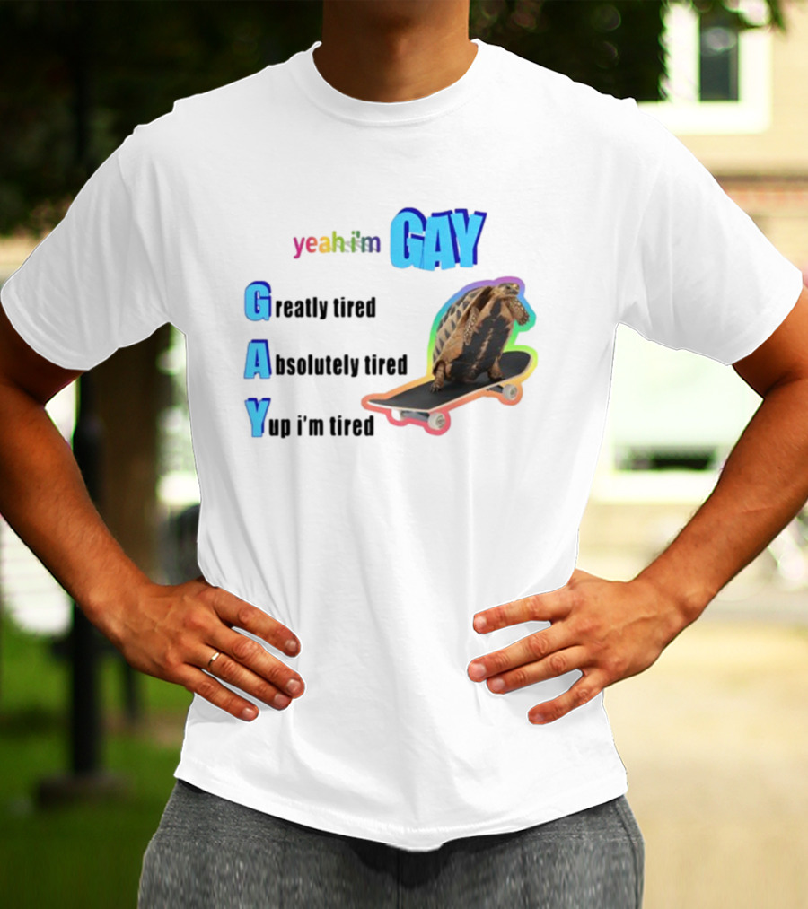 Yeah I'm Gay Greatly Tired Absolutely Tired Yup I'm Tired Turtle Skateboard T-Shirt