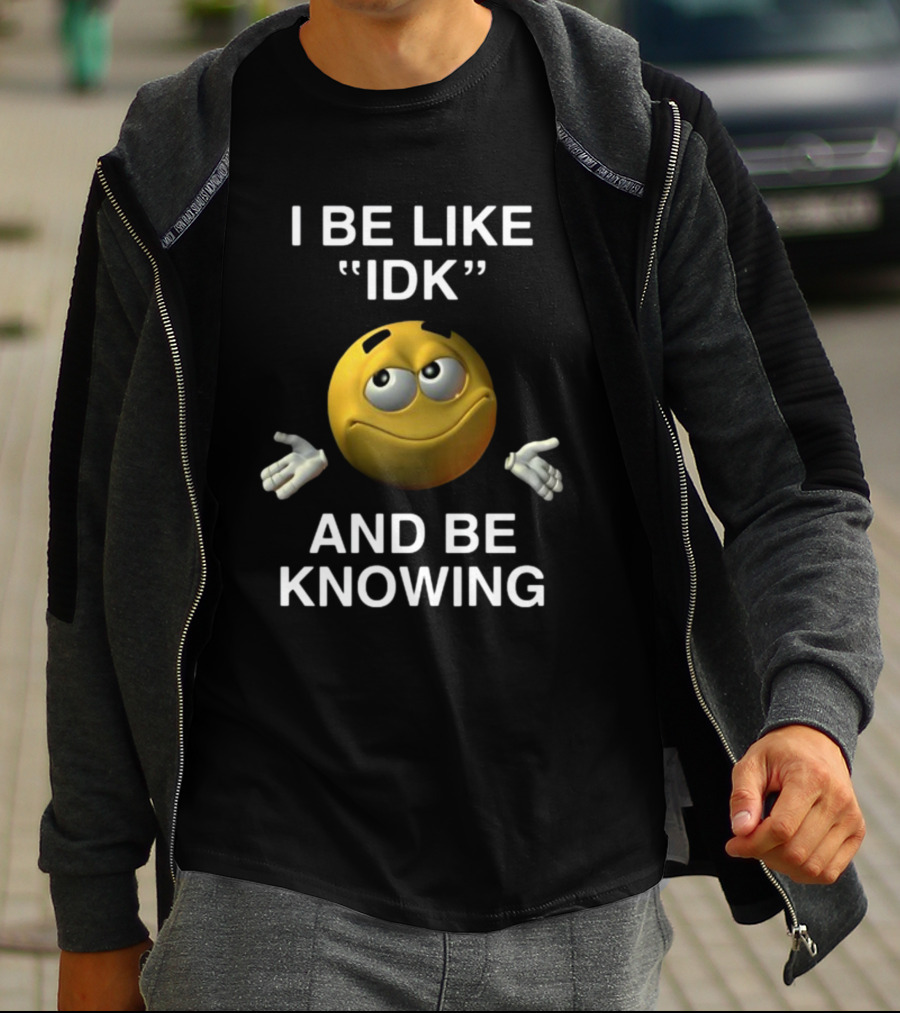 Shopillegalshirts I Be Like Idk And Be Knowing Emoji Shrugging Expression T-Shirt