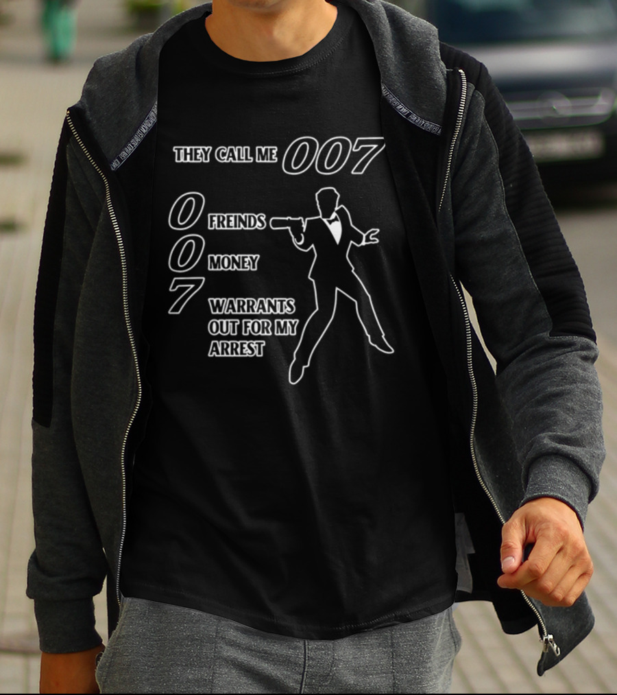 They Call Me 007 Friends Money Warrants Out For My Arrest T-Shirt