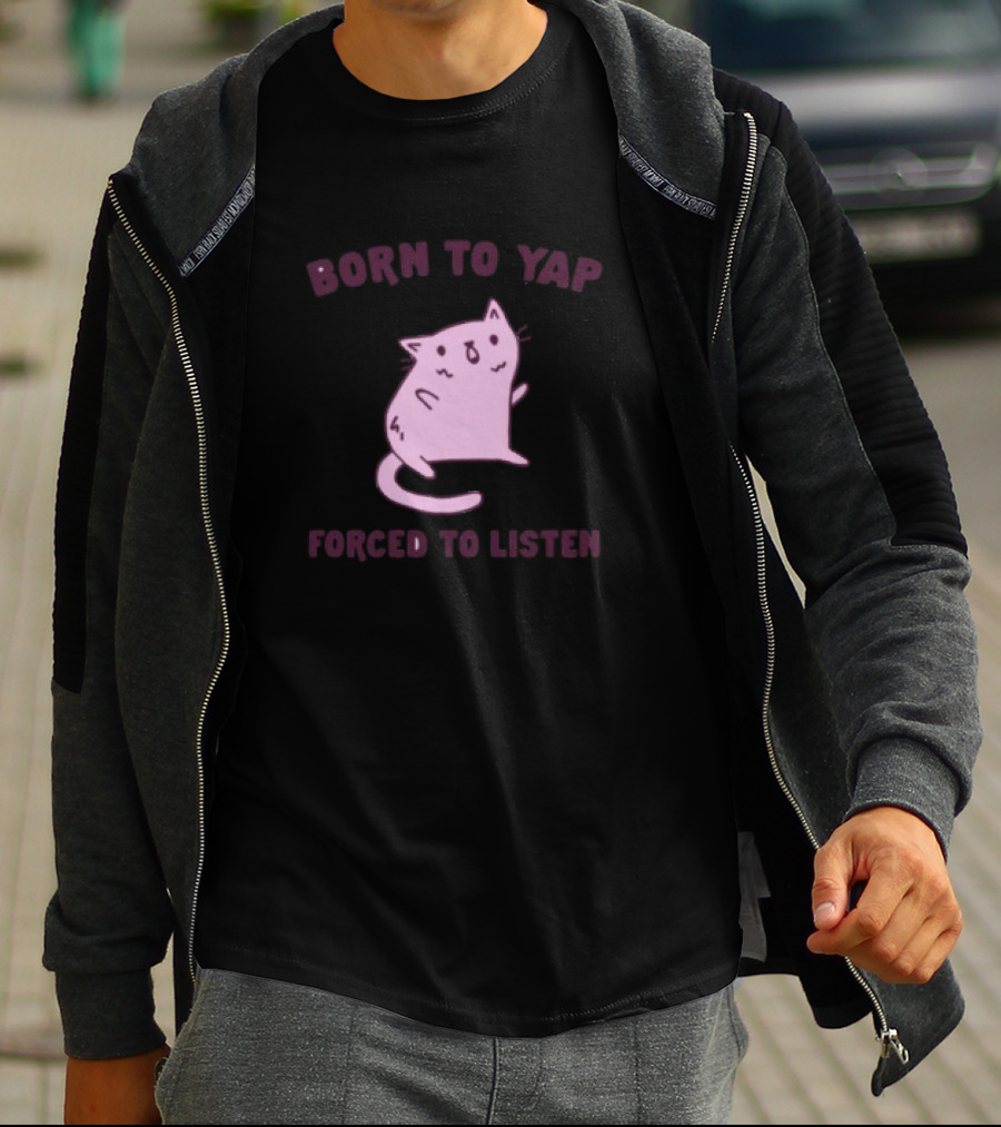 Born To Yap Forced To Listen Cute Cat T-Shirt