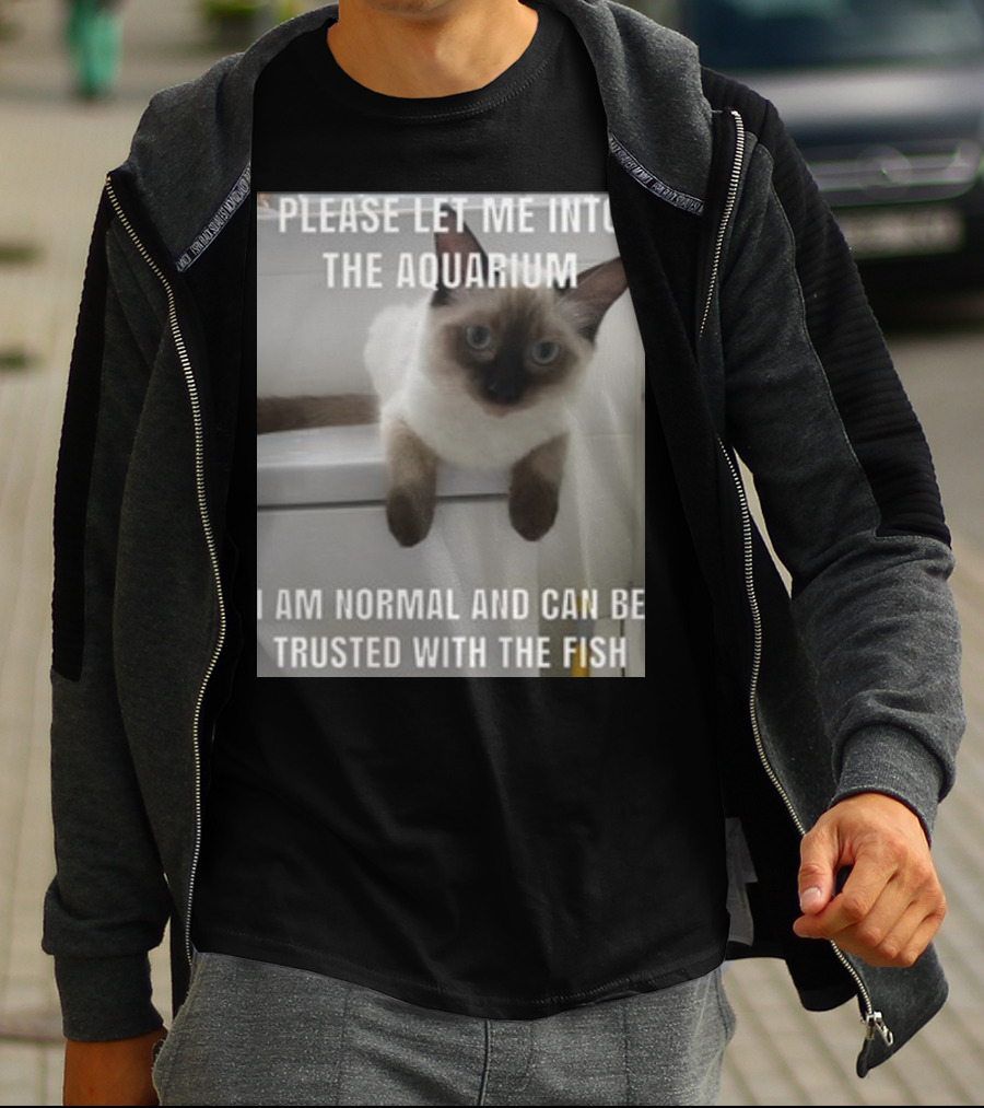 Please Let Me Into The Aquarium I Am Normal And Can Be Trusted With The Fish Cat T-Shirt