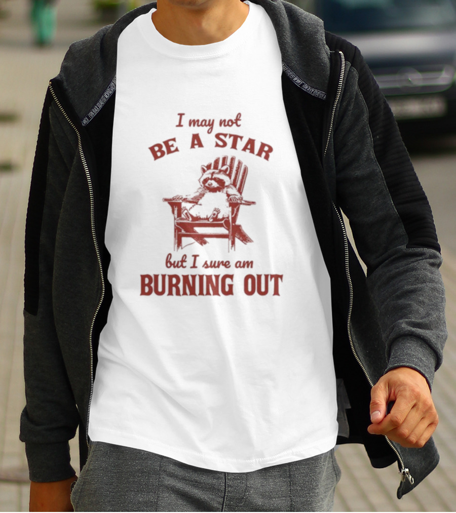 I May Not Be A Star But I Sure Am Burning Out Raccoon Chair T-Shirt
