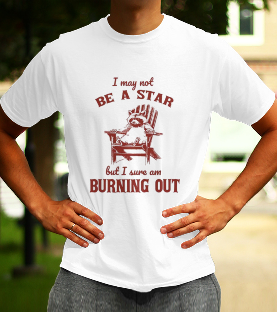 I May Not Be A Star But I Sure Am Burning Out Raccoon Chair T-Shirt