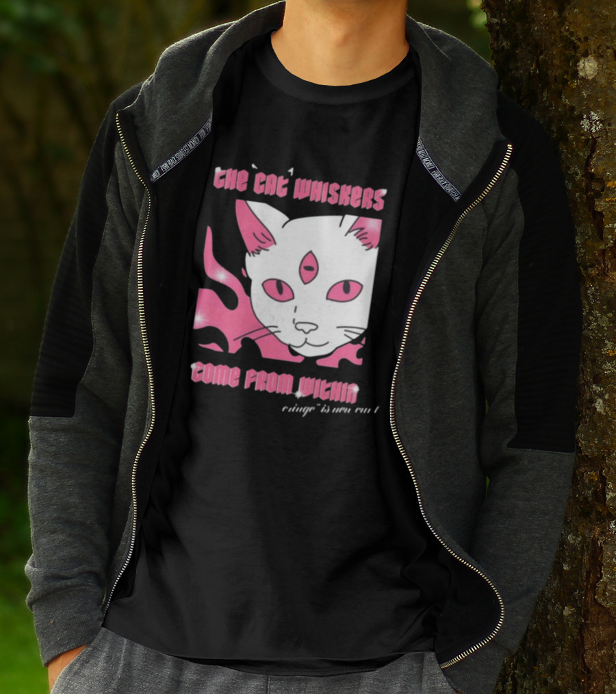 The Cat Whiskers Come From Within Cringe Is New Cun Themostphun T-Shirt