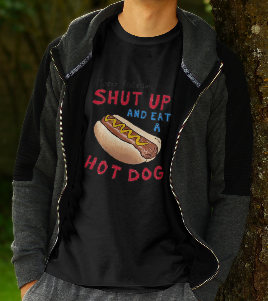 Dear Protesters Shut Up And Eat A Hot Dog Drawing With Hot Dog T-Shirt