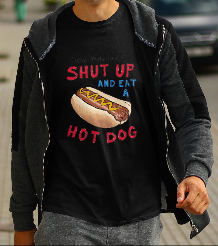 Dear Protesters Shut Up And Eat A Hot Dog Drawing With Hot Dog T-Shirt