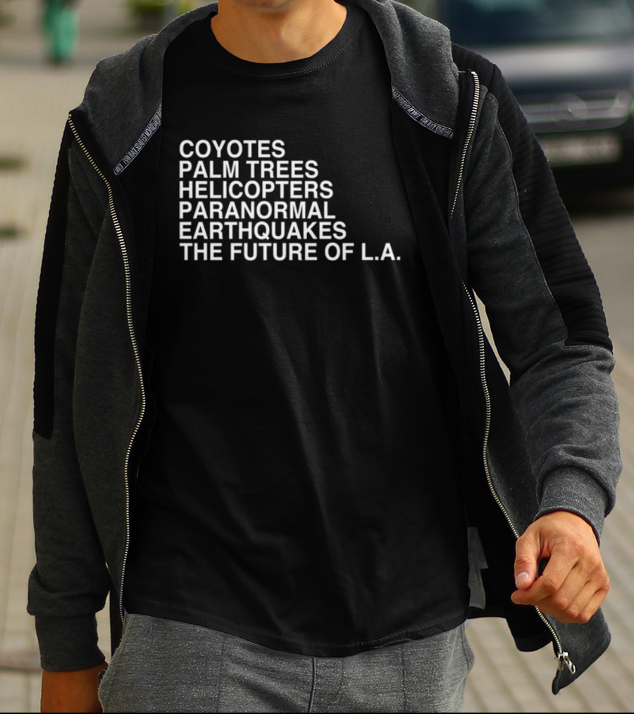 Coyotes Palm Trees Helicopters Paranormal Earthquakes The Future Of L.A T-Shirt
