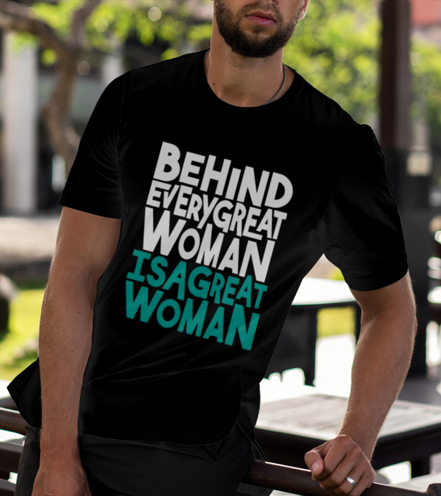 Behind Every Great Woman Is A Great Woman T-Shirt