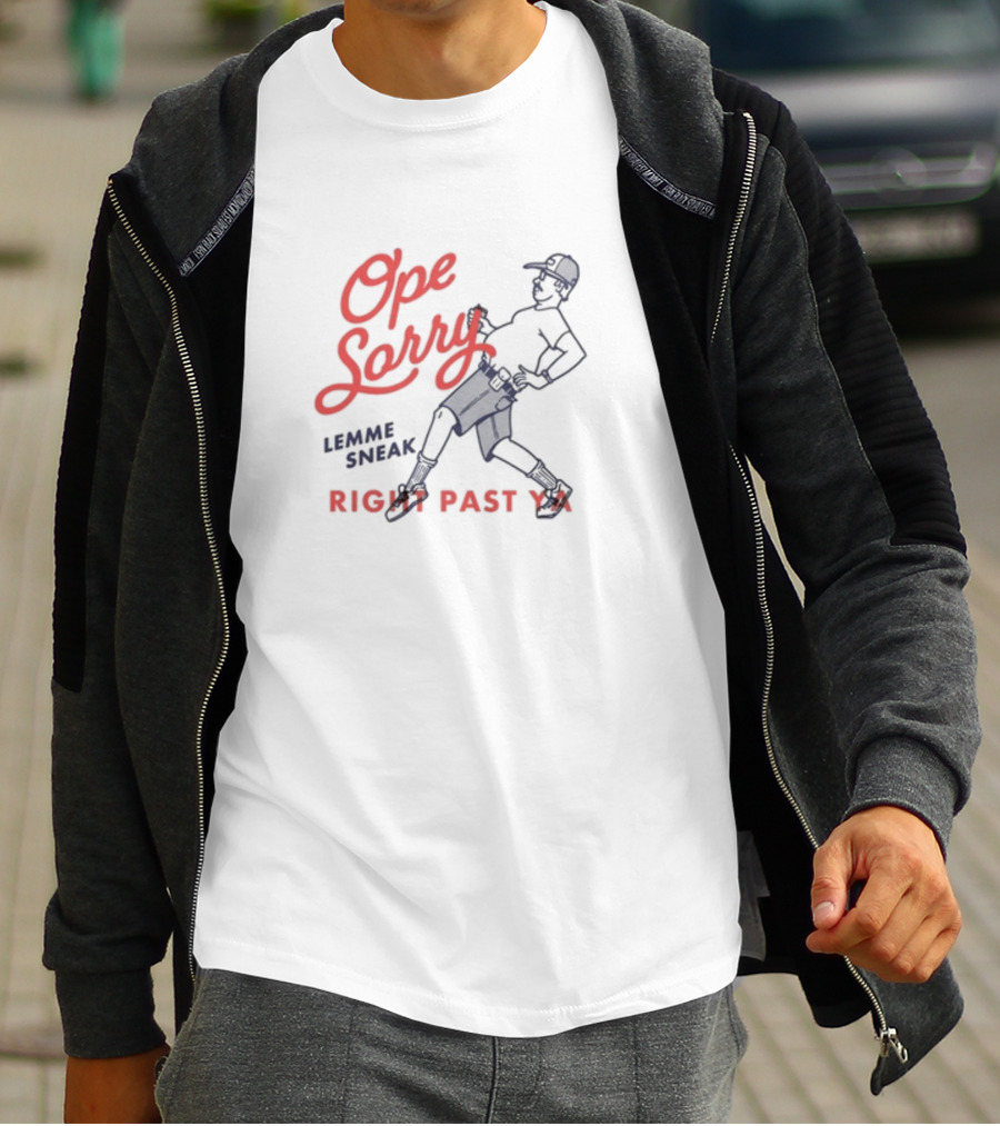 Ope Sorry Lemme Sneak Right Past Ya Sneaky Guy T-Shirt