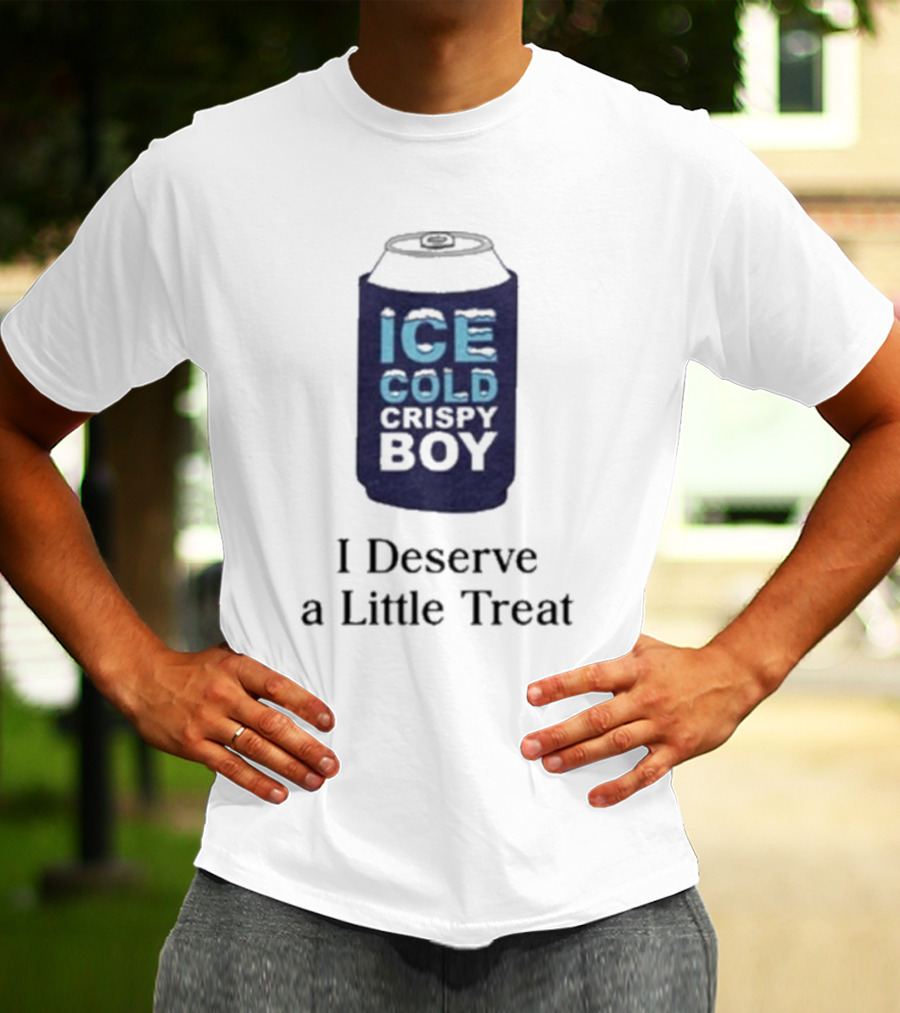 Ice Cold Crispy Boy I Deserve A Little Treat T-Shirt