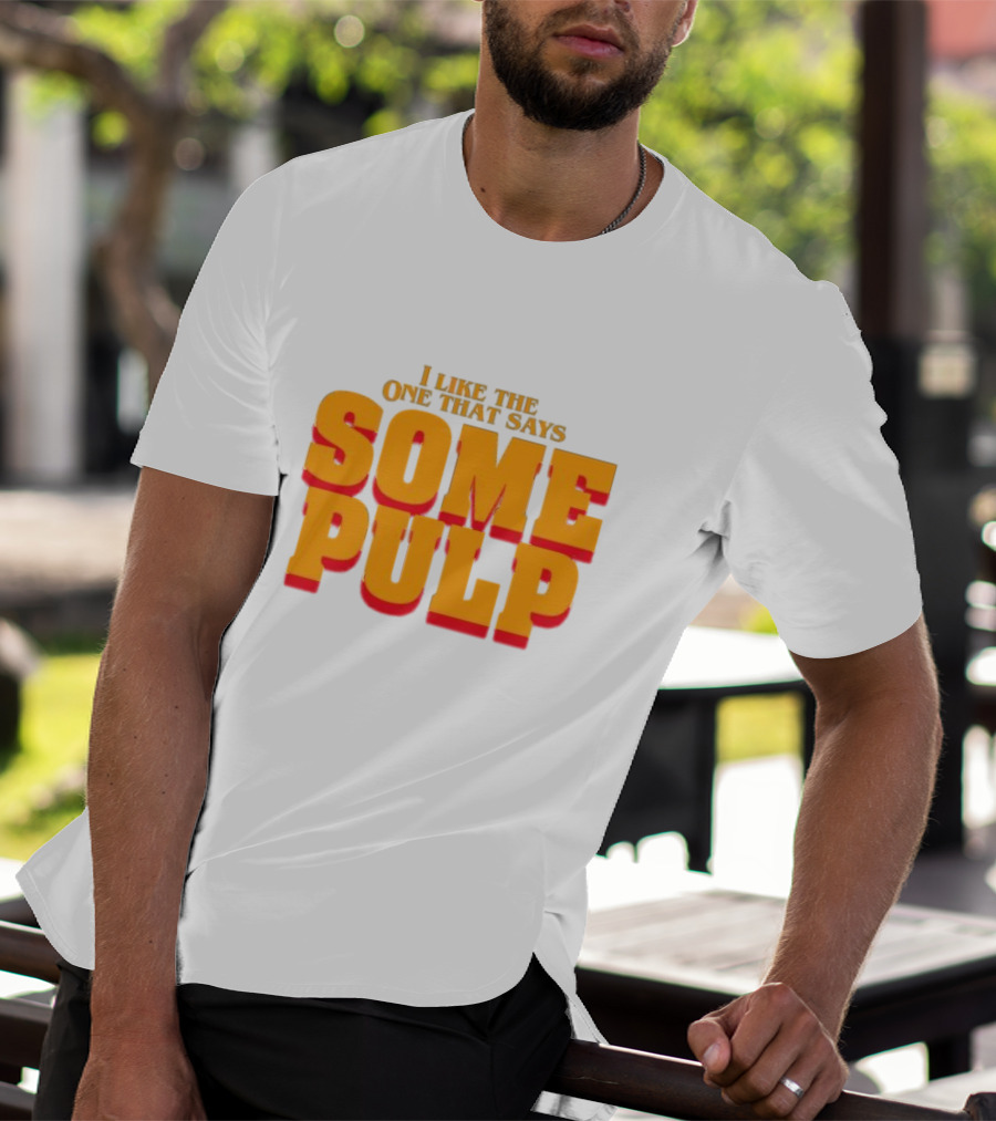 I Like The One That Says Some Pulp T-Shirt
