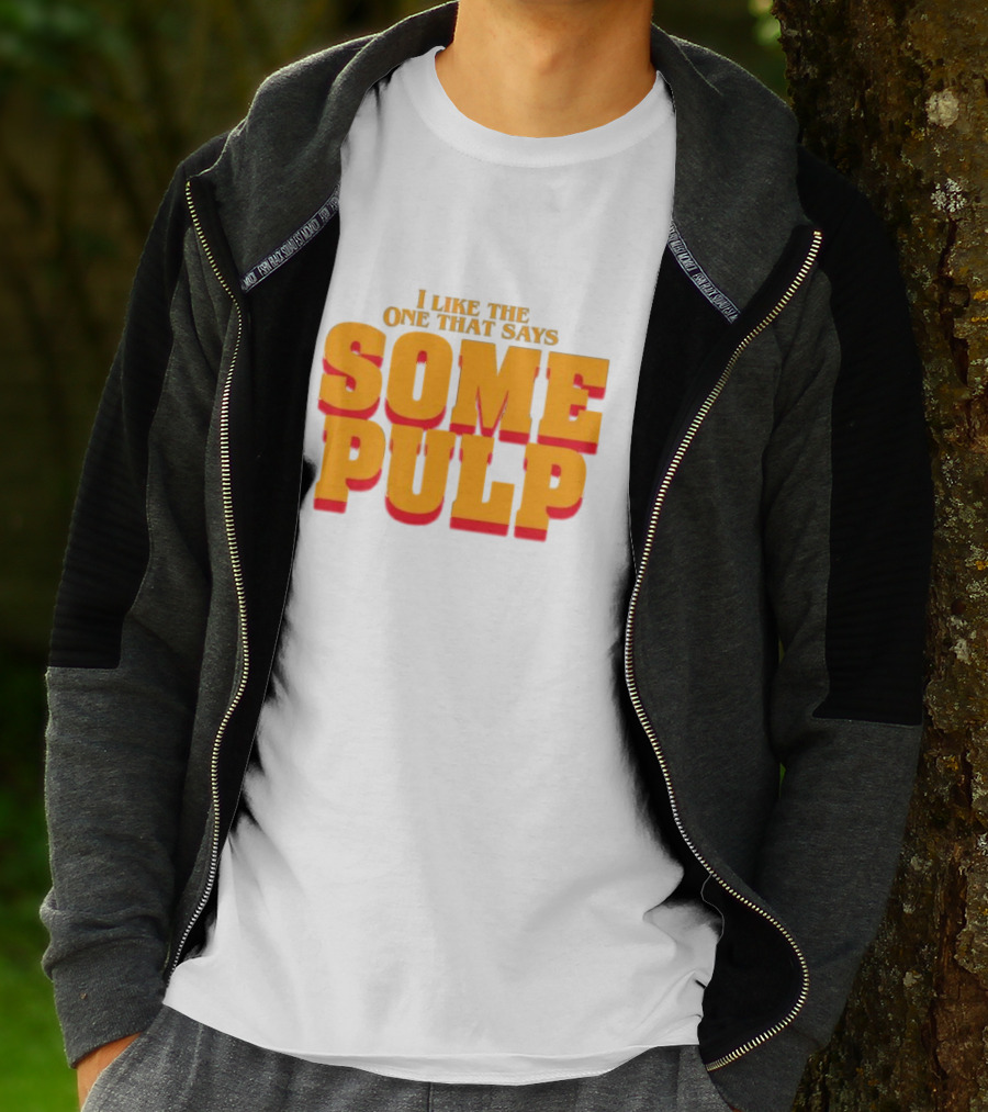 I Like The One That Says Some Pulp T-Shirt