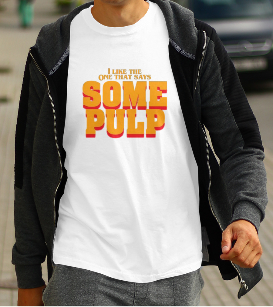 I Like The One That Says Some Pulp T-Shirt