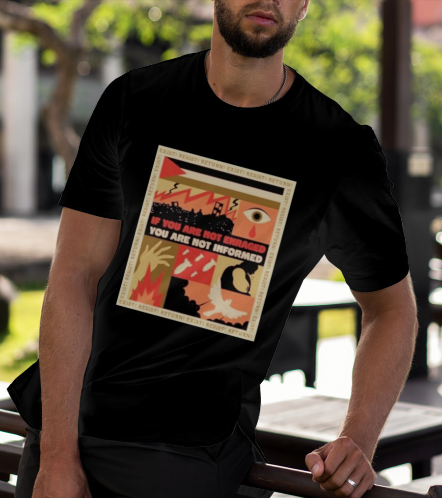If You Are Not Enraged You Are Not Informed Exist Resist Return T-Shirt