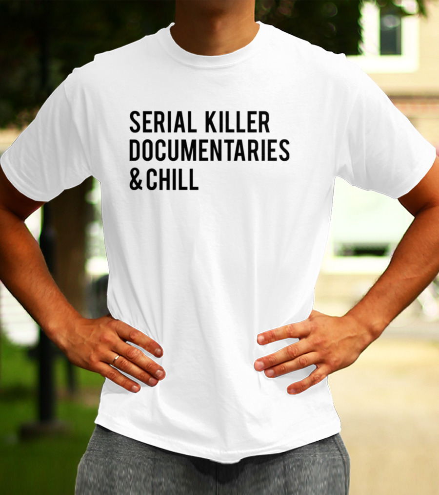 Serial Killer Documentaries And Chill Dark Humor Trend T-Shirt