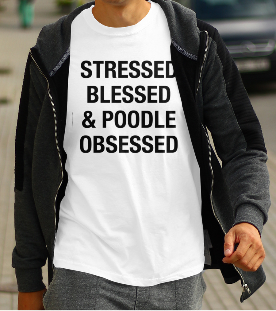 Stressed Blessed And Poodle Obsessed Text T-Shirt
