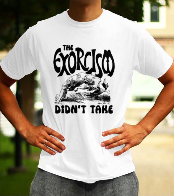 The Exorcism Didn’t Take Gothic T-Shirt