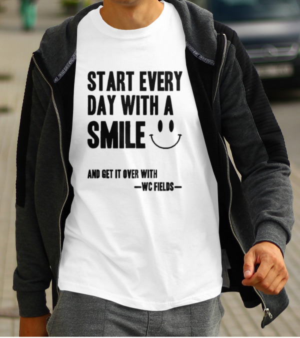 Start Every Day With A Smile And Get It Over With WC Fields Smiley Face T-Shirt