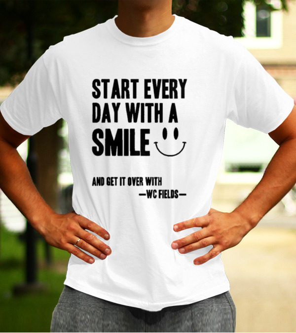 Start Every Day With A Smile And Get It Over With WC Fields Smiley Face T-Shirt