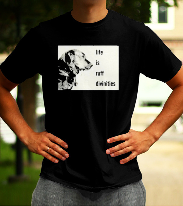 Life Is Ruff Divinities Dog Profile T-Shirt
