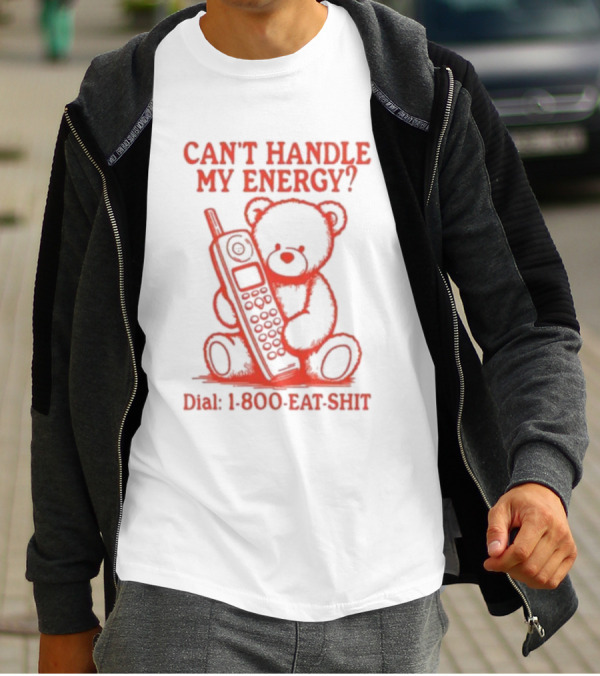 CAN'T HANDLE MY ENERGY DIAL 1 800 EAT SHIT TEDDY BEAR WITH PHONE T-Shirt