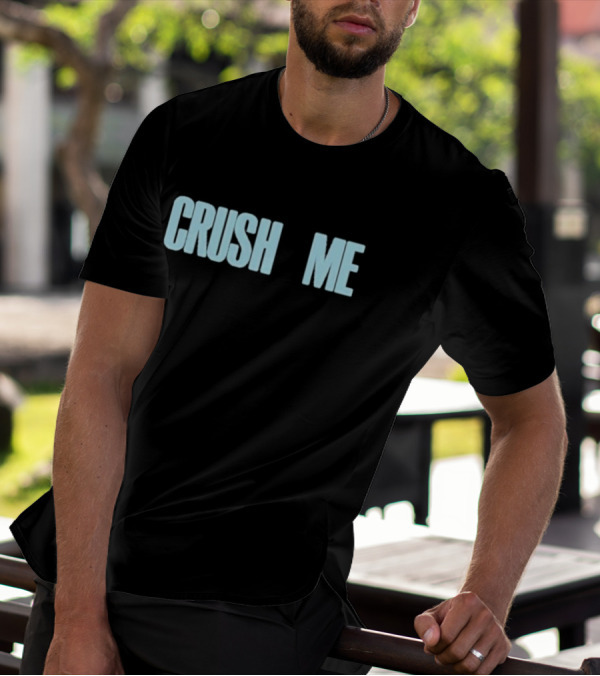 Crush Me I Dare You To Love Me T-Shirt