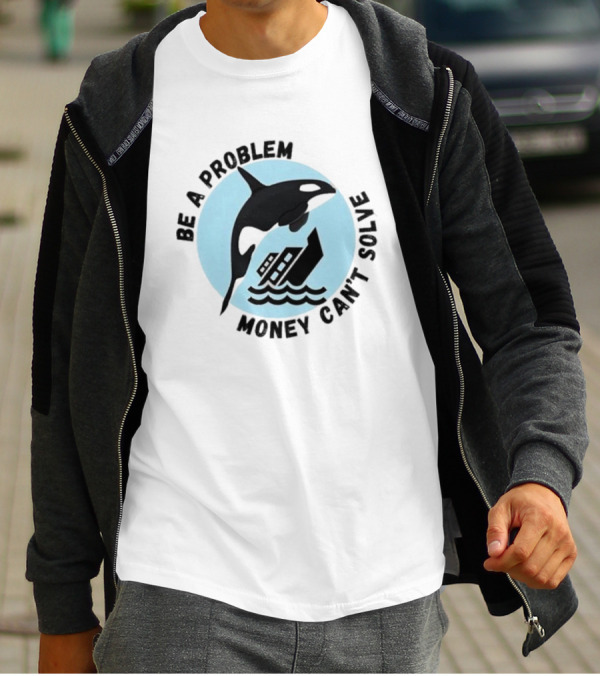 Be A Problem Money Can’t Solve Orca Flipping Boat T-Shirt