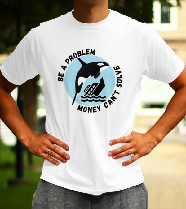 Be A Problem Money Can’t Solve Orca Flipping Boat T-Shirt