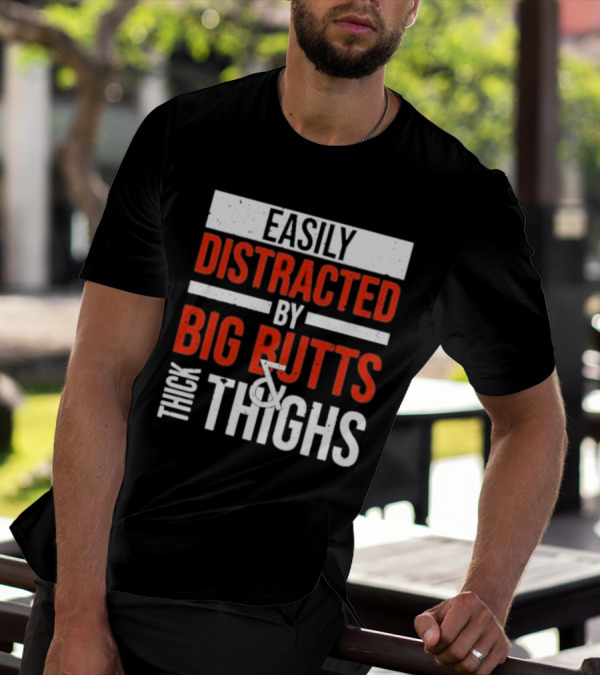 Easily Distracted By Big Butts And Thick Thighs T-Shirt