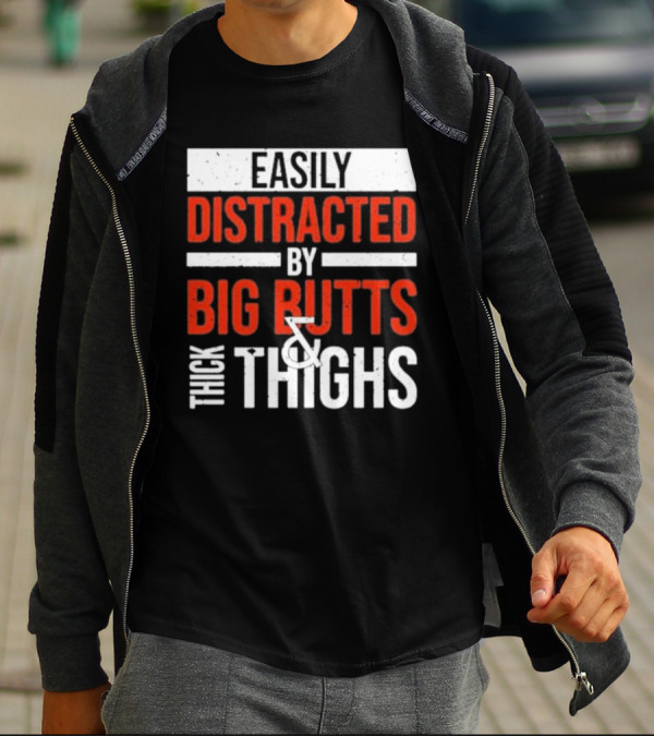 Easily Distracted By Big Butts And Thick Thighs T-Shirt