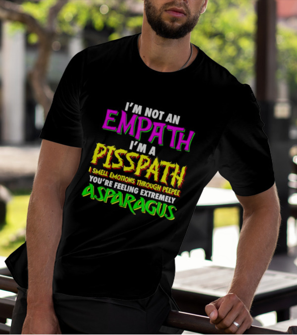 I’m Not An Empath I’m A Pisspath I Smell Emotions Through Peepee You’re Feeling Extremely Asparagus T-Shirt