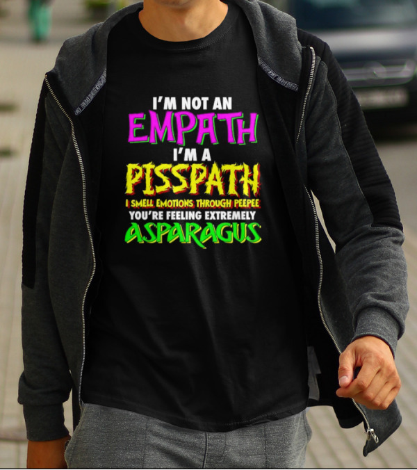 I’m Not An Empath I’m A Pisspath I Smell Emotions Through Peepee You’re Feeling Extremely Asparagus T-Shirt