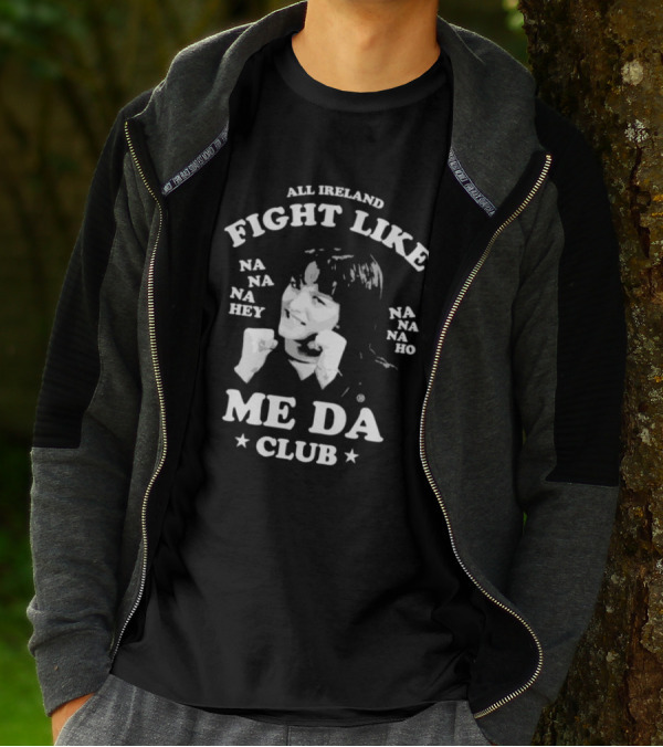 All Ireland Fight Like Na Na Na Hey Na Na Na Ho Me Da Club T-Shirt