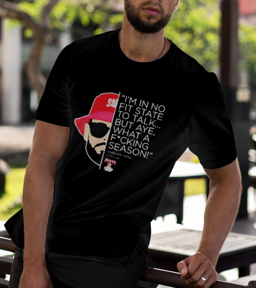 I'M IN NO FIT STATE TO TALK BUT AYE WHAT A FCKING SEASON ADAM ARMSTRONG 95-96 RED HAT SUNGLASSES T-Shirt
