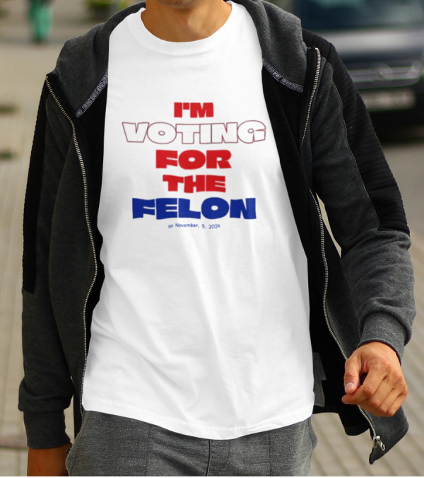 I'm Voting For The Felon On November 5 T-Shirt