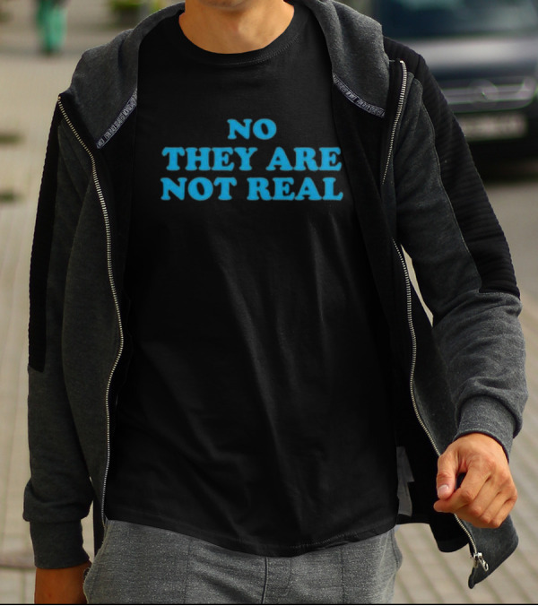 No They Are Not Real Bold Blue Text T-Shirt