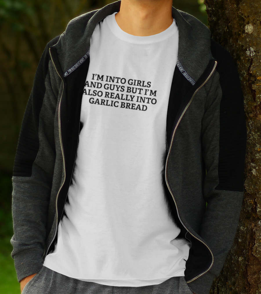 I'm Into Girls And Guys But I'm Also Really Into Garlic Bread T-Shirt