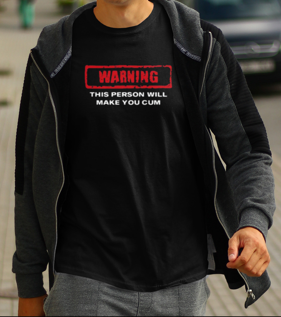 WARNING This Person Will Make You Cum T-Shirt
