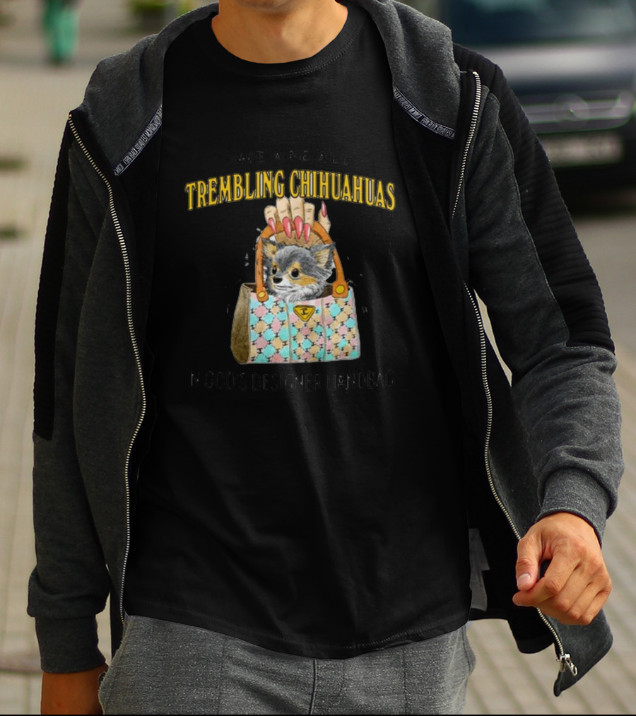 We Are All Trembling Chihuahuas In God's Designer Handbag Crafty Chihuahua Bag T-Shirt