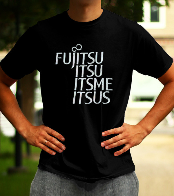 Fujitsu Itsu Ite Itsus Itsme T-Shirt