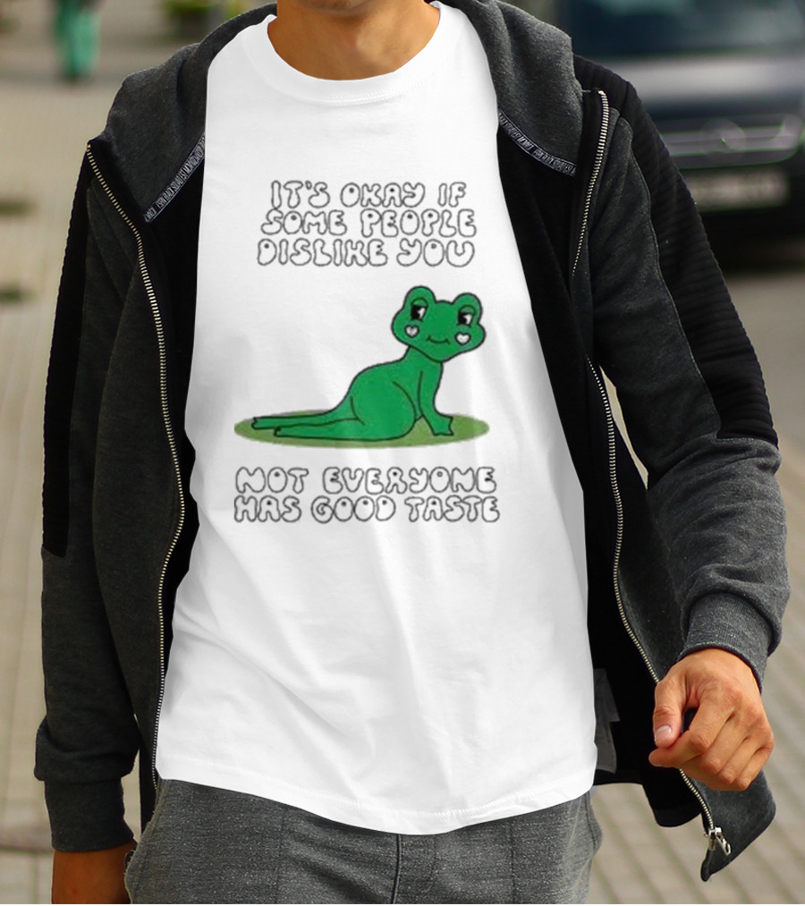 It's Okay If Some People Dislike You Not Everyone Has Good Taste Cute Green Frog T-Shirt