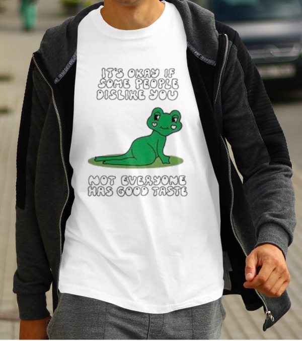 It's Okay If Some People Dislike You Not Everyone Has Good Taste Cute Green Frog T-Shirt