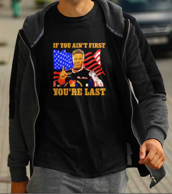 If You Ain't First You're Last Ricky Bobby American Flag Racing T-Shirt