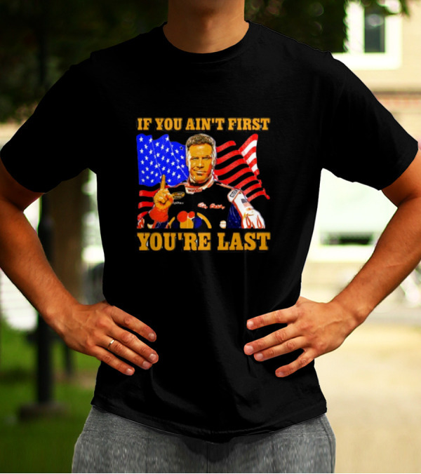 If You Ain't First You're Last Ricky Bobby American Flag Racing T-Shirt